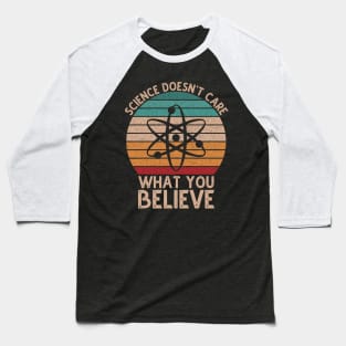 Science Doesn't Care What You Believe Baseball T-Shirt